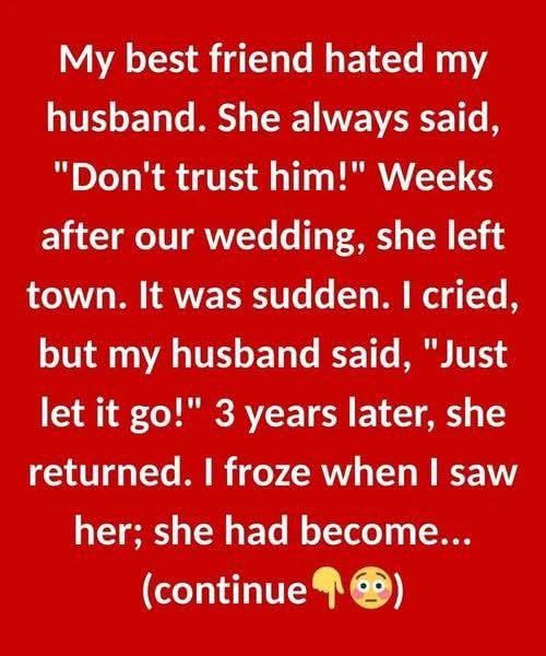 My best friend hated my husband. She always said…